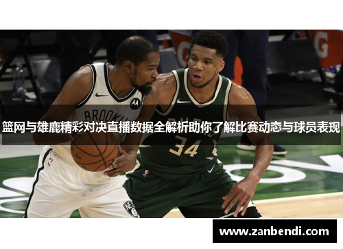 篮网与雄鹿精彩对决直播数据全解析助你了解比赛动态与球员表现