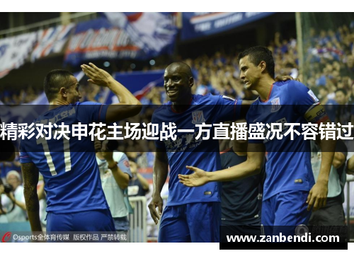 精彩对决申花主场迎战一方直播盛况不容错过