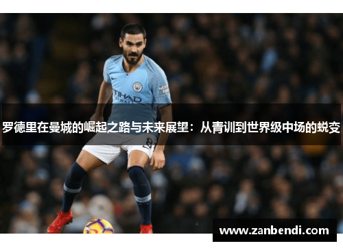 罗德里在曼城的崛起之路与未来展望：从青训到世界级中场的蜕变